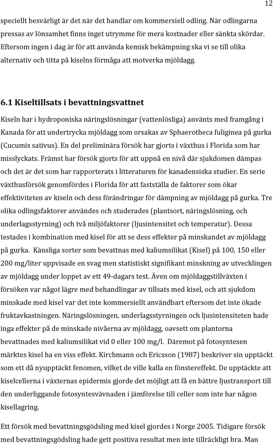 1 Kiseltillsats i bevattningsvattnet Kiseln har i hydroponiska näringslösningar (vattenlösliga) använts med framgång i Kanada för att undertrycka mjöldagg som orsakas av Sphaerotheca fuliginea på