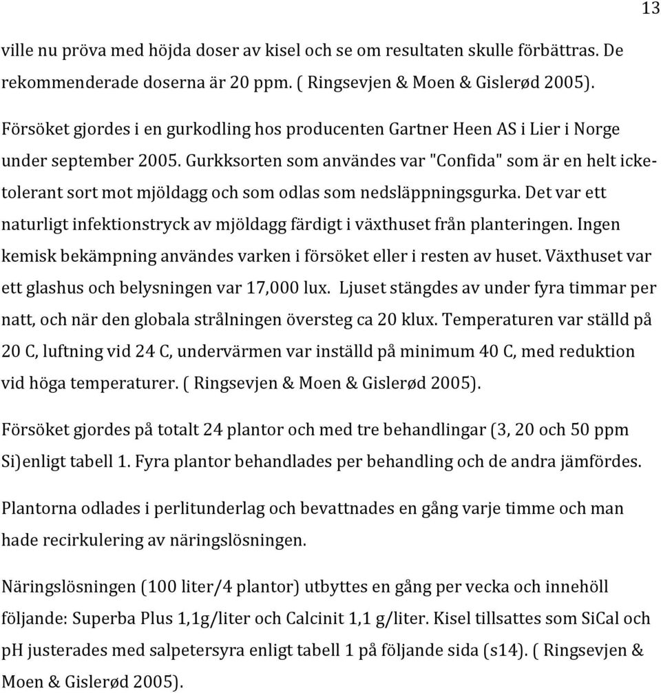 Gurkksorten som användes var "Confida" som är en helt icketolerant sort mot mjöldagg och som odlas som nedsläppningsgurka.