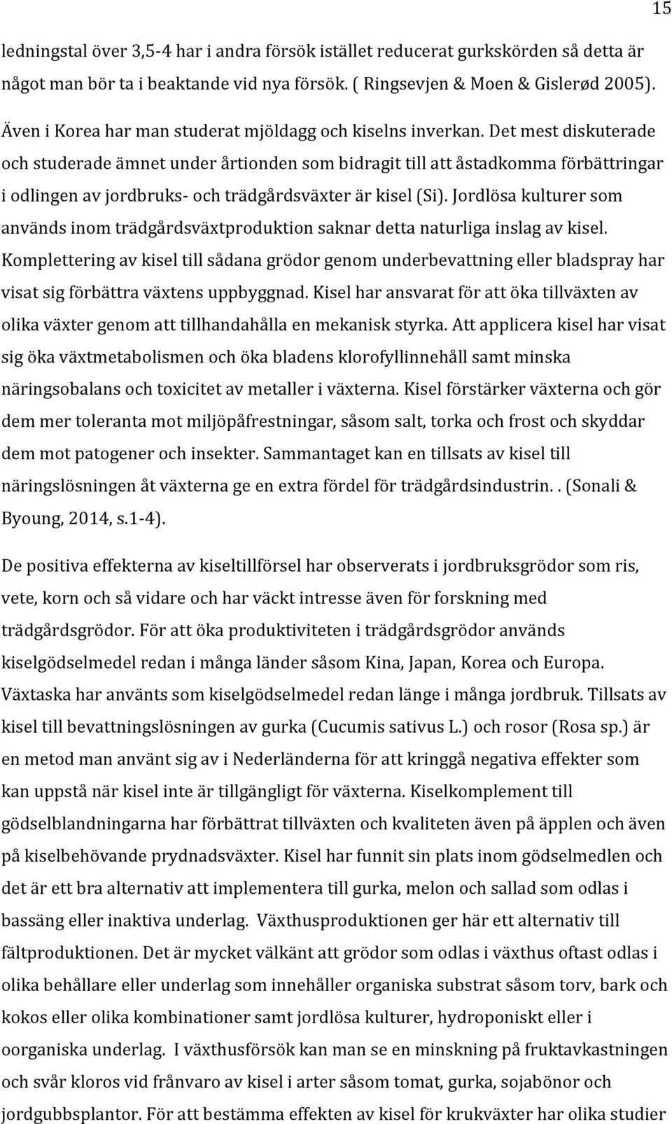 Det mest diskuterade och studerade ämnet under årtionden som bidragit till att åstadkomma förbättringar i odlingen av jordbruks- och trädgårdsväxter är kisel (Si).