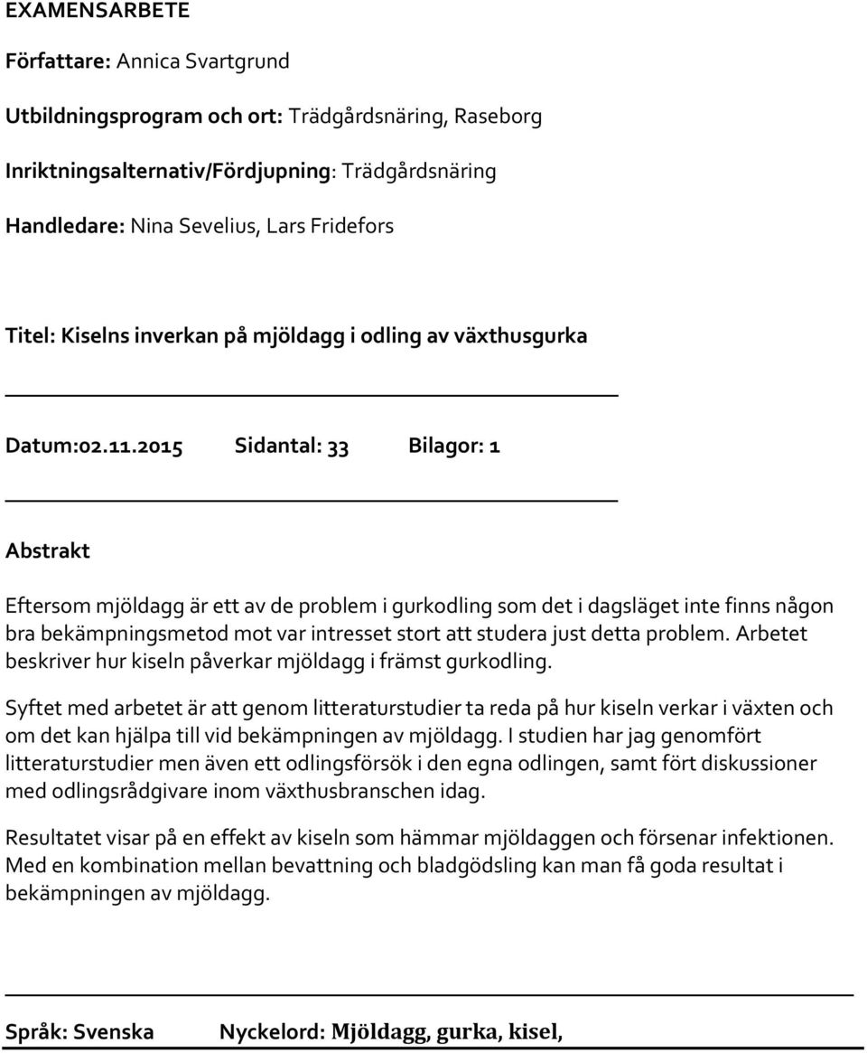 2015 Sidantal: 33 Bilagor: 1 Abstrakt Eftersom mjöldagg är ett av de problem i gurkodling som det i dagsläget inte finns någon bra bekämpningsmetod mot var intresset stort att studera just detta