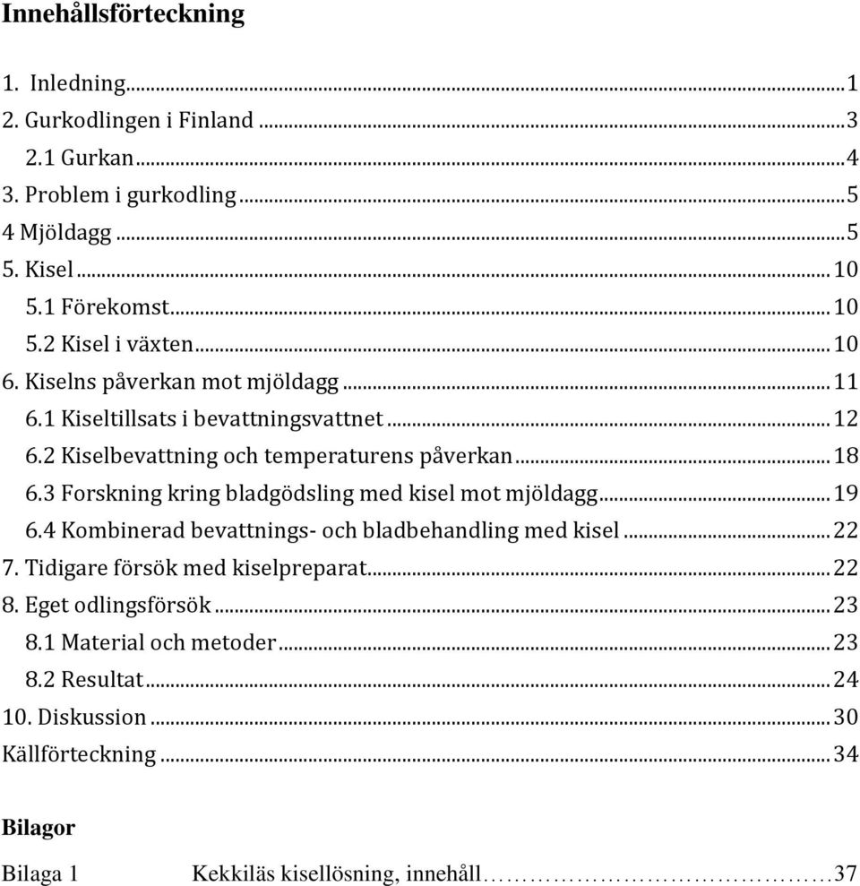 3 Forskning kring bladgödsling med kisel mot mjöldagg... 19 6.4 Kombinerad bevattnings- och bladbehandling med kisel... 22 7. Tidigare försök med kiselpreparat... 22 8.