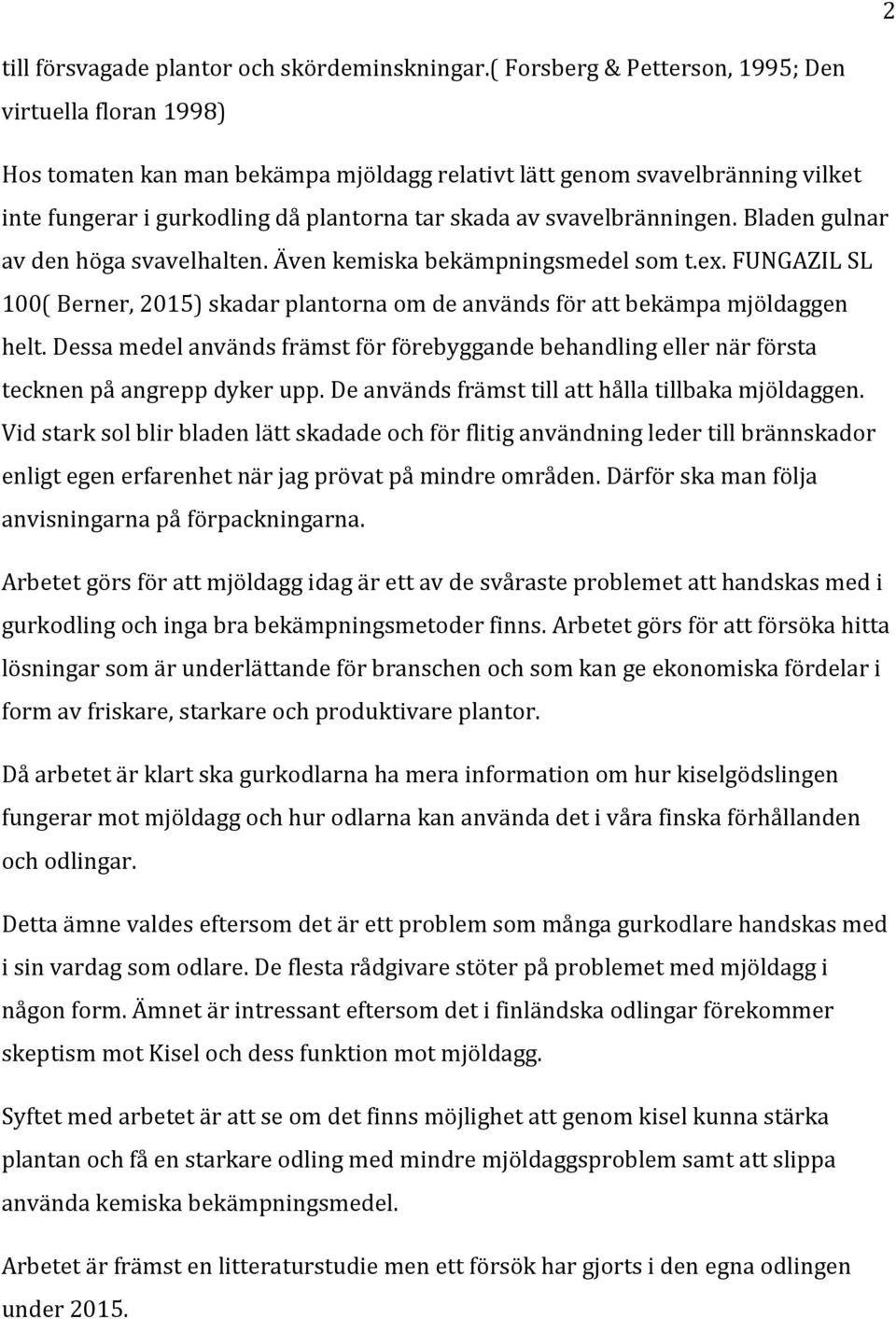 svavelbränningen. Bladen gulnar av den höga svavelhalten. Även kemiska bekämpningsmedel som t.ex. FUNGAZIL SL 100( Berner, 2015) skadar plantorna om de används för att bekämpa mjöldaggen helt.