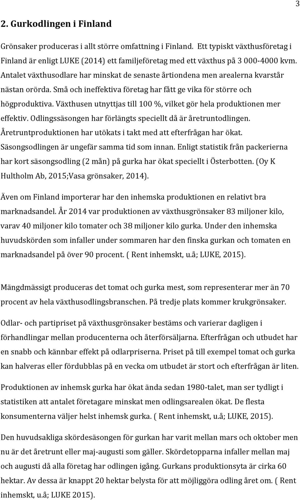 Växthusen utnyttjas till 100 %, vilket gör hela produktionen mer effektiv. Odlingssäsongen har förlängts speciellt då är åretruntodlingen.