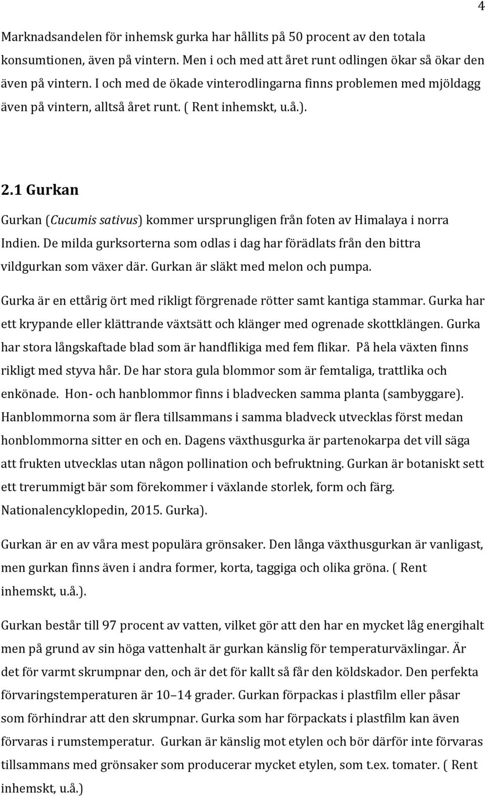 1 Gurkan Gurkan (Cucumis sativus) kommer ursprungligen från foten av Himalaya i norra Indien. De milda gurksorterna som odlas i dag har förädlats från den bittra vildgurkan som växer där.