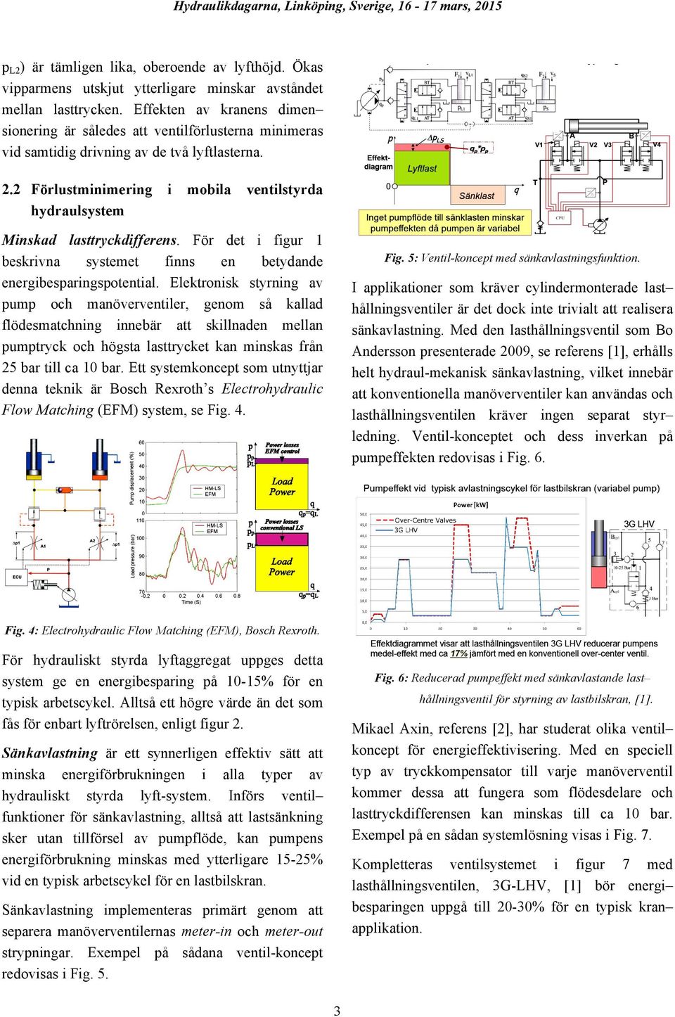 2 Förlustminimering i mobila ventilstyrda hydraulsystem Minskad lasttryckdifferens. För det i figur 1 beskrivna systemet finns en betydande energibesparingspotential.