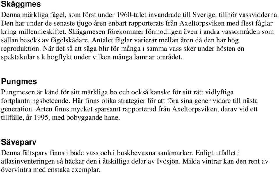 Skäggmesen förekommer förmodligen även i andra vassområden som sällan besöks av fågelskådare. Antalet fåglar varierar mellan åren då den har hög reproduktion.