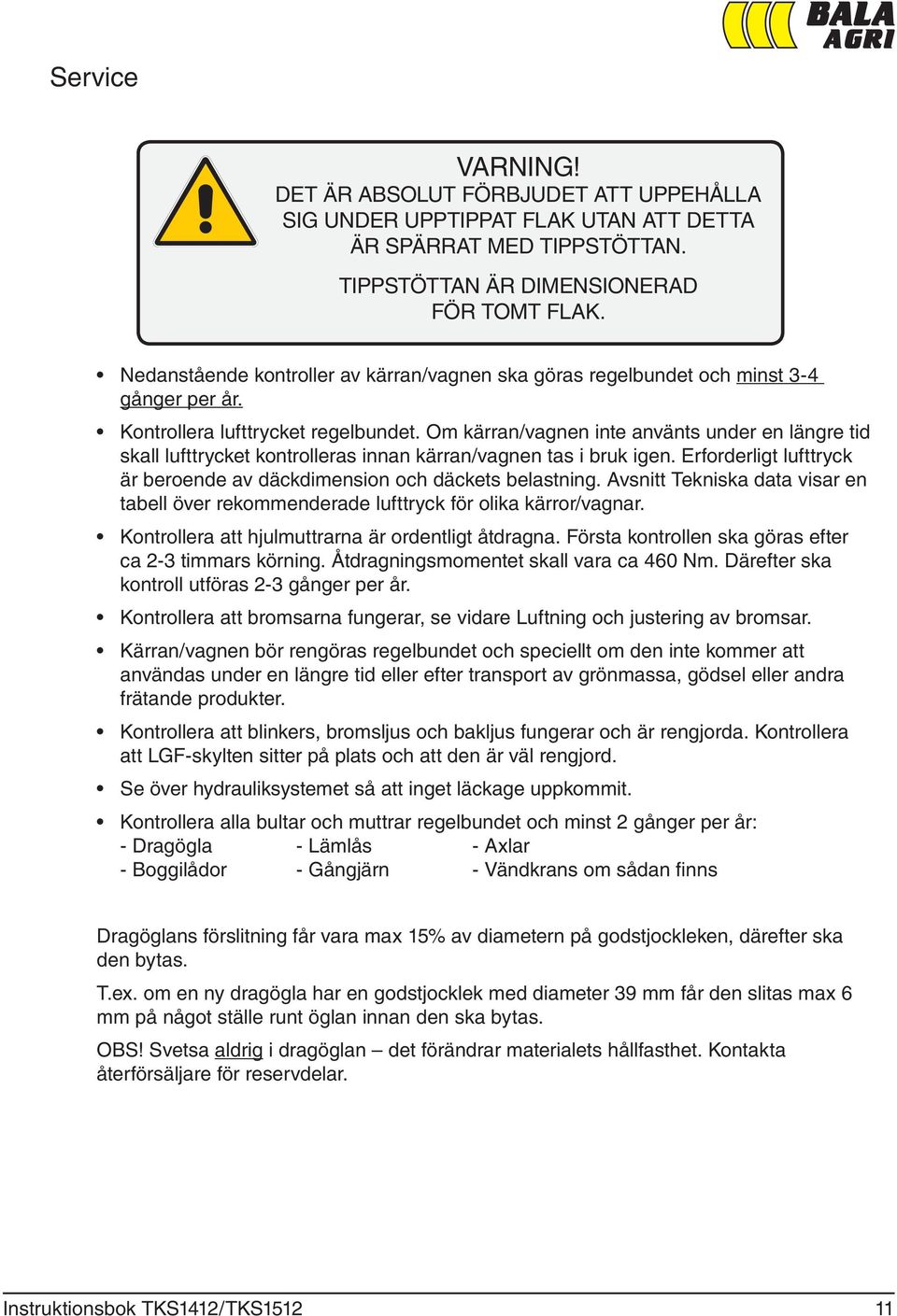 Om kärran/vagnen inte använts under en längre tid skall lufttrycket kontrolleras innan kärran/vagnen tas i bruk igen. Erforderligt lufttryck är beroende av däckdimension och däckets belastning.