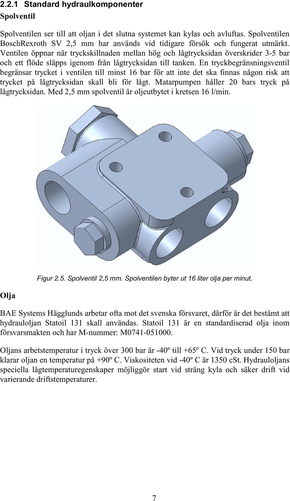 Ventilen öppnar när tryckskillnaden mellan hög och lågtrycksidan överskrider 3-5 bar och ett flöde släpps igenom från lågtrycksidan till tanken.
