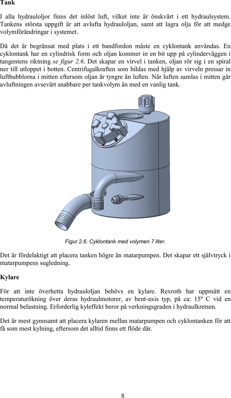En cyklontank har en cylindrisk form och oljan kommer in en bit upp på cylinderväggen i tangentens riktning se figur 2.6.