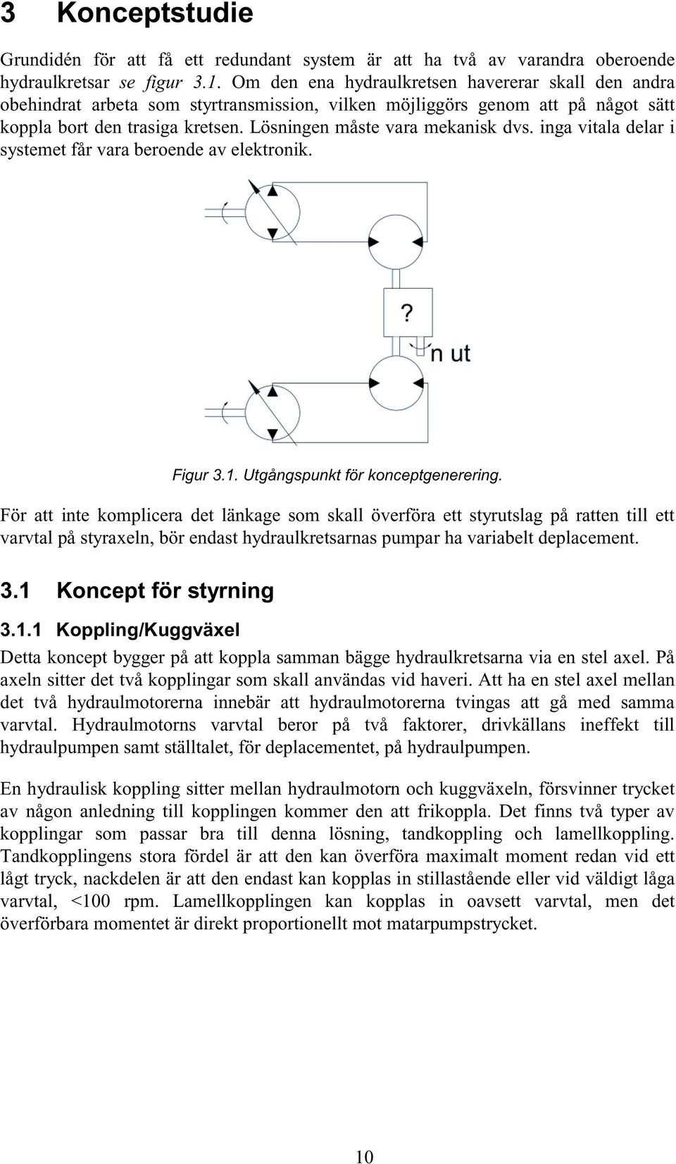 Lösningen måste vara mekanisk dvs. inga vitala delar i systemet får vara beroende av elektronik. Figur 3.1. Utgångspunkt för konceptgenerering.
