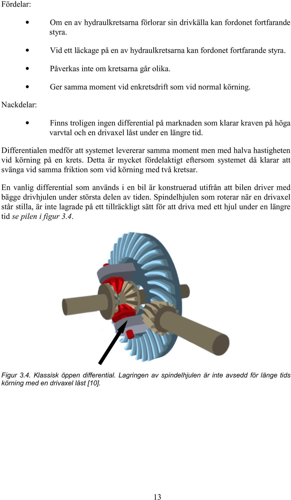 Finns troligen ingen differential på marknaden som klarar kraven på höga varvtal och en drivaxel låst under en längre tid.
