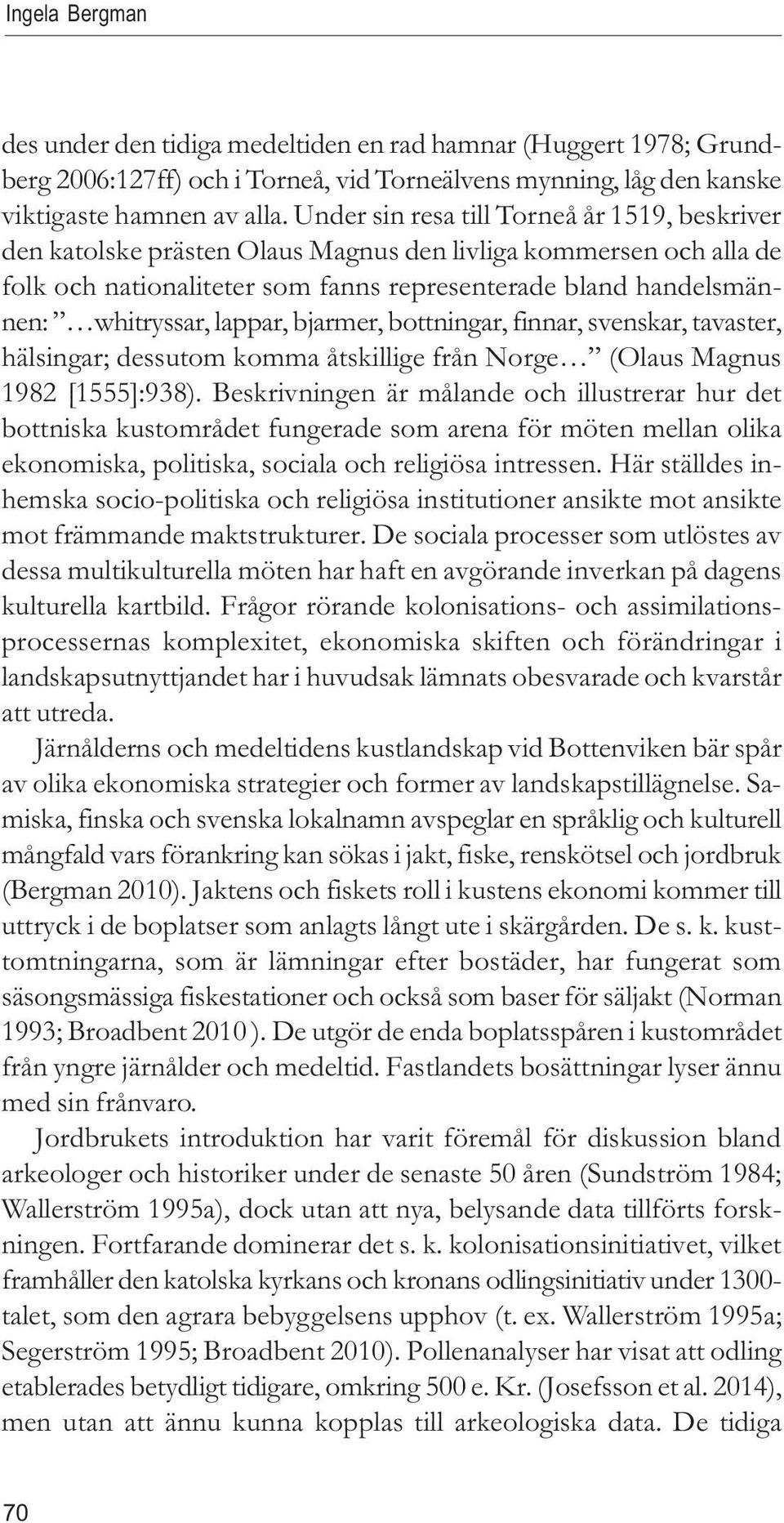 lappar, bjarmer, bottningar, finnar, svenskar, tavaster, hälsingar; dessutom komma åtskillige från Norge (Olaus Magnus 1982 [1555]:938).