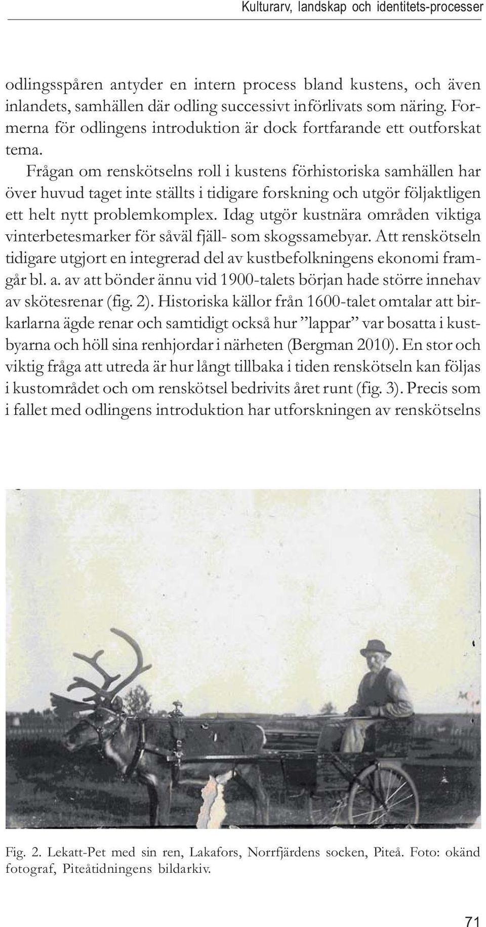 Frågan om renskötselns roll i kustens förhistoriska samhällen har över huvud taget inte ställts i tidigare forskning och utgör följaktligen ett helt nytt problemkomplex.