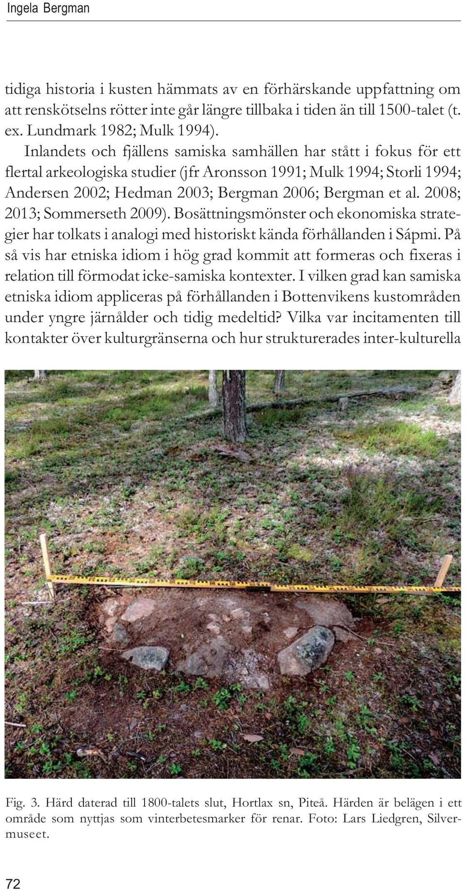 2008; 2013; Sommerseth 2009). Bosättningsmönster och ekonomiska strategier har tolkats i analogi med historiskt kända förhållanden i Sápmi.