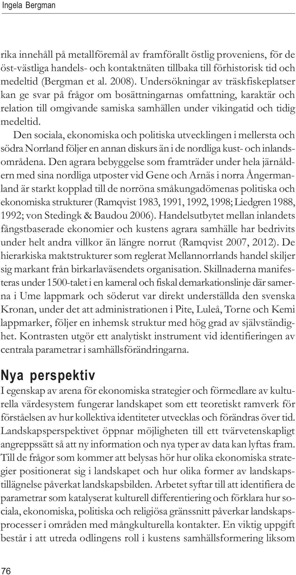 Den sociala, ekonomiska och politiska utvecklingen i mellersta och södra Norrland följer en annan diskurs än i de nordliga kust- och inlandsområdena.
