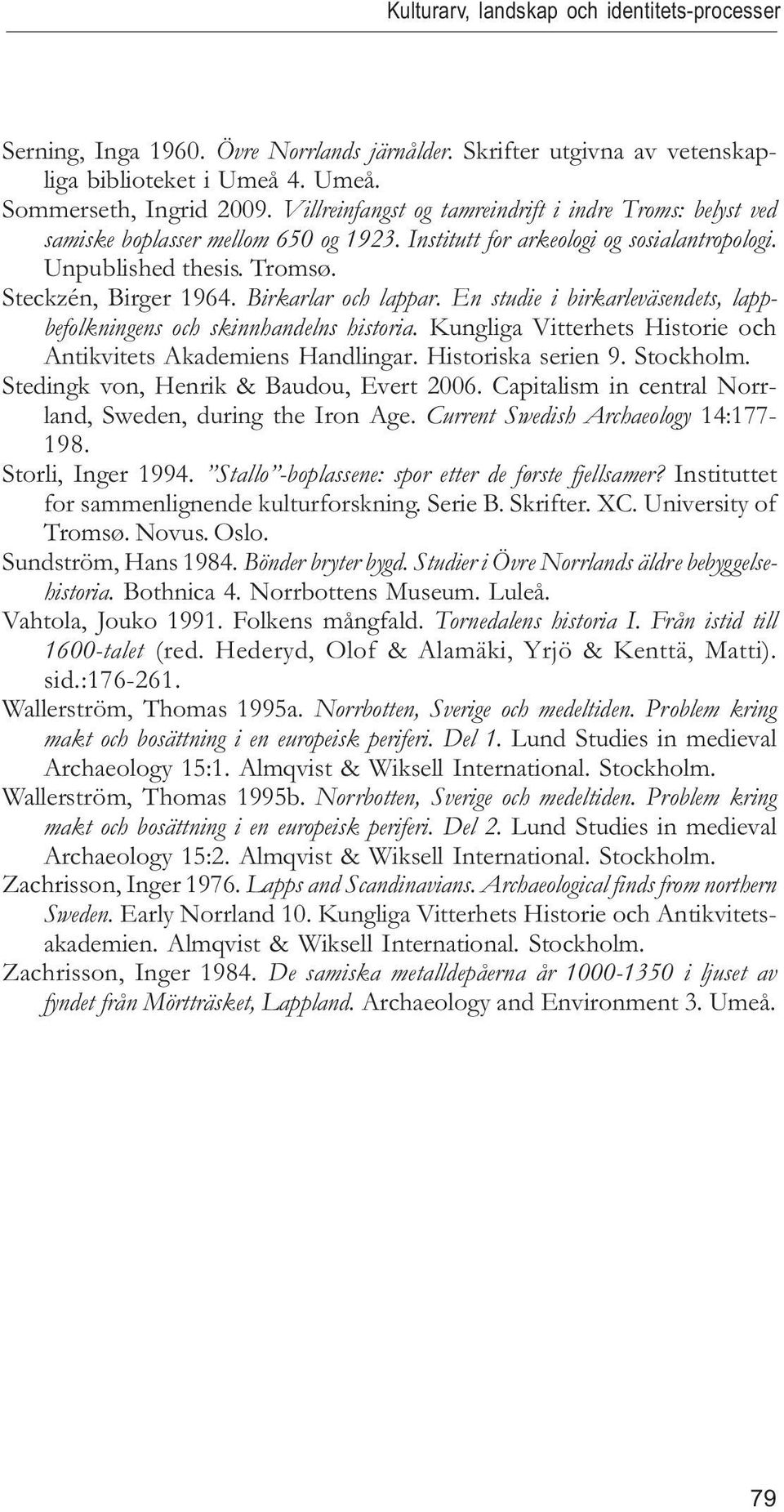 Birkarlar och lappar. En studie i birkarleväsendets, lappbefolkningens och skinnhandelns historia. Kungliga Vitterhets Historie och Antikvitets Akademiens Handlingar. Historiska serien 9. Stockholm.