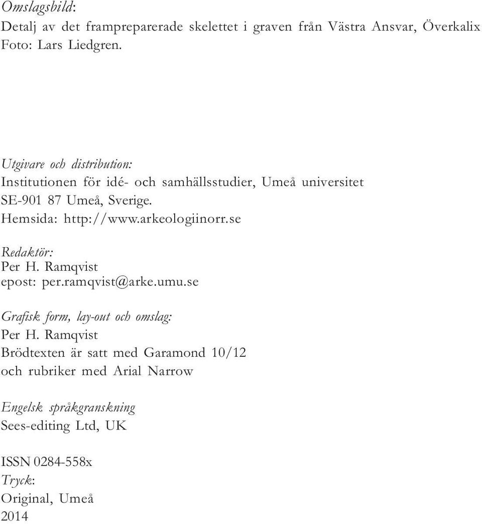 arkeologiinorr.se Redaktör: Per H. Ramqvist epost: per.ramqvist@arke.umu.se Grafisk form, lay-out och omslag: Per H.