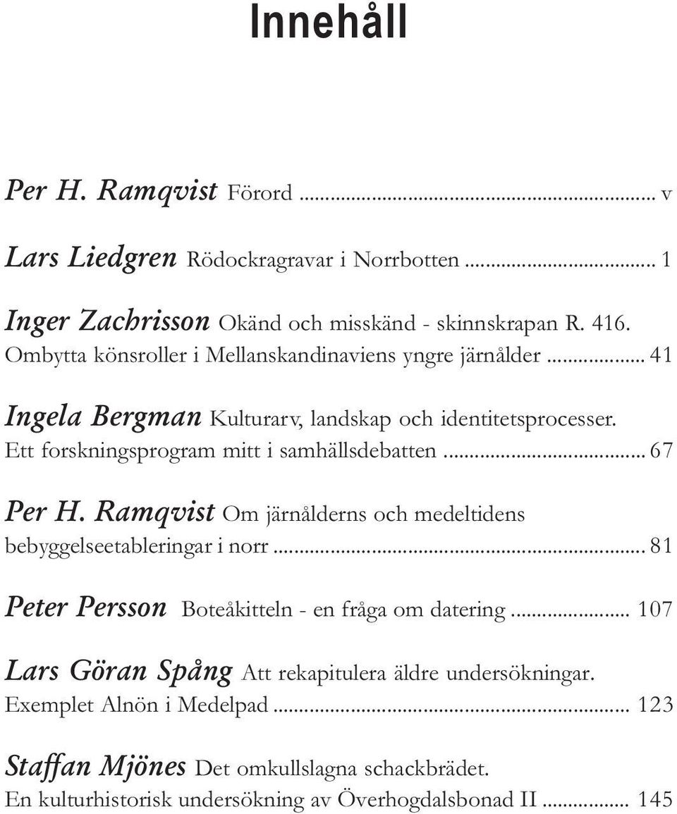 Ett forskningsprogram mitt i samhällsdebatten... 67 Per H. Ramqvist Om järnålderns och medeltidens bebyggelseetableringar i norr.