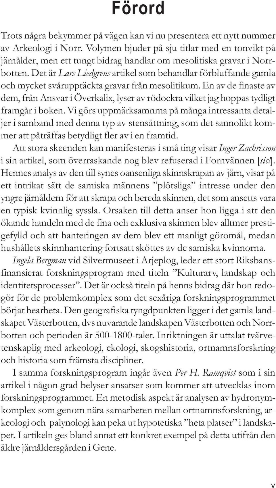 Det är Lars Liedgrens artikel som behandlar förbluffande gamla och mycket svårupptäckta gravar från mesolitikum.