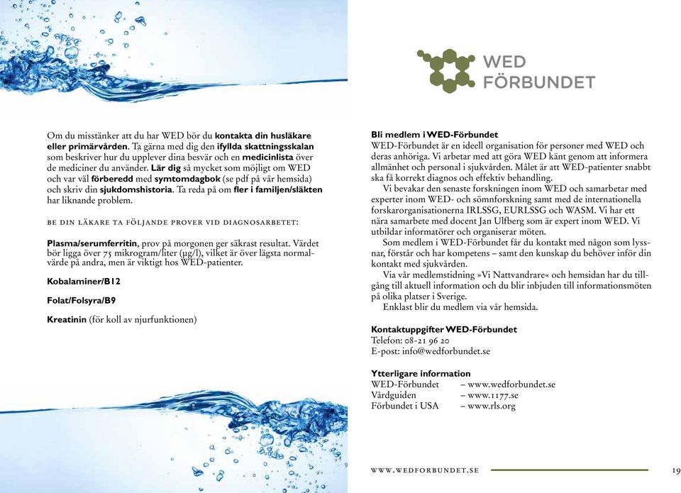 Lär dig så mycket som möjligt om WED och var väl förberedd med symtomdagbok (se pdf på vår hemsida) och skriv din sjukdomshistoria. Ta reda på om fler i familjen/släkten har liknande problem.