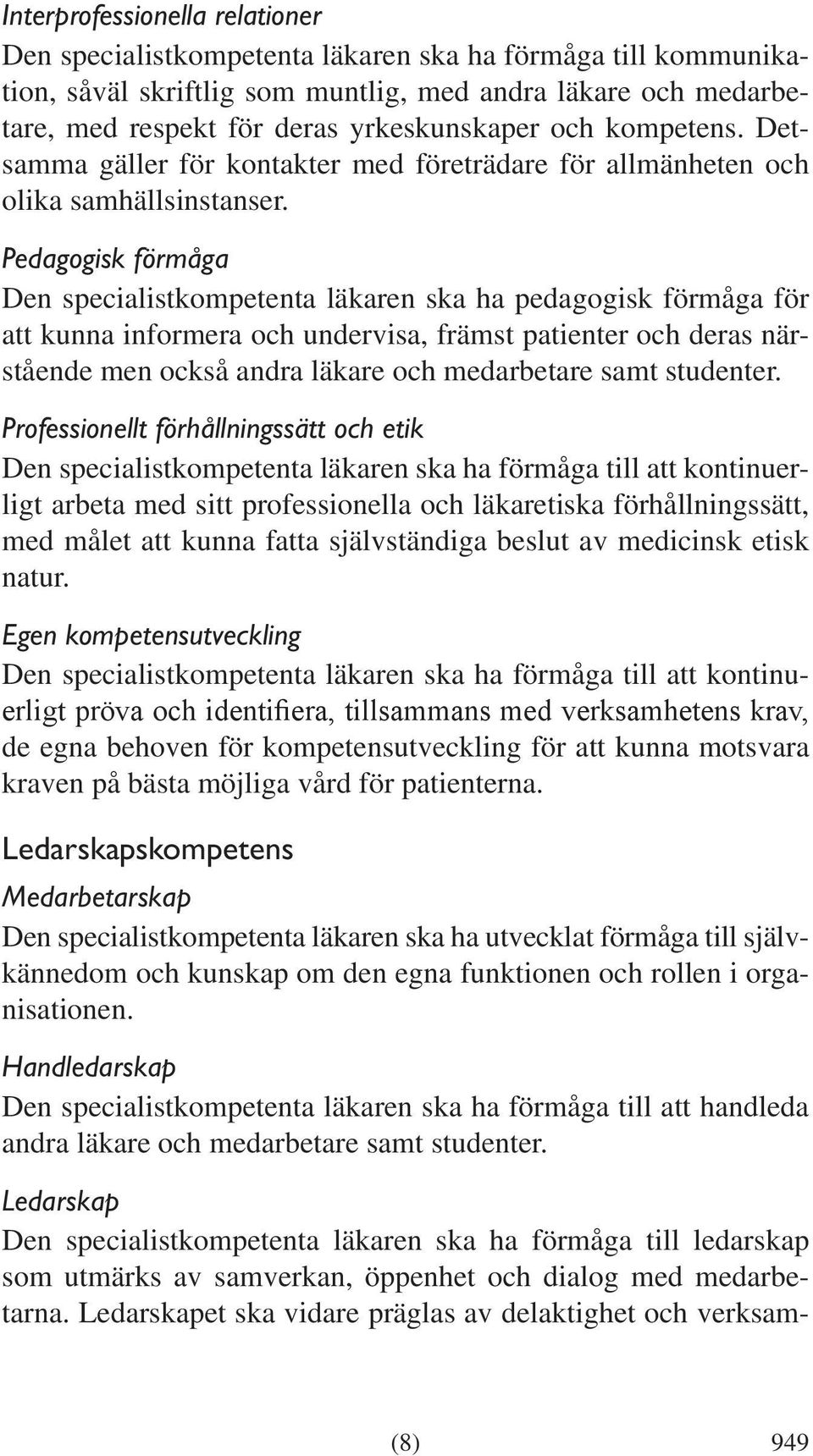Pedagogisk förmåga Den specialistkompetenta läkaren ska ha pedagogisk förmåga för att kunna informera och undervisa, främst patienter och deras närstående men också andra läkare och medarbetare samt