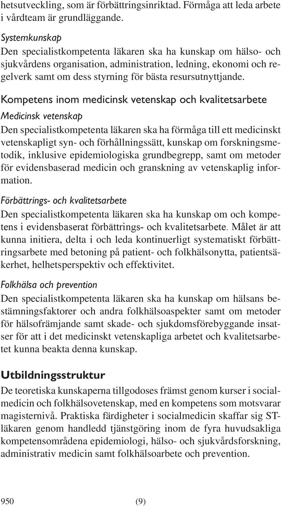 Kompetens inom medicinsk vetenskap och kvalitetsarbete Medicinsk vetenskap Den specialistkompetenta läkaren ska ha förmåga till ett medicinskt vetenskapligt syn- och förhållningssätt, kunskap om