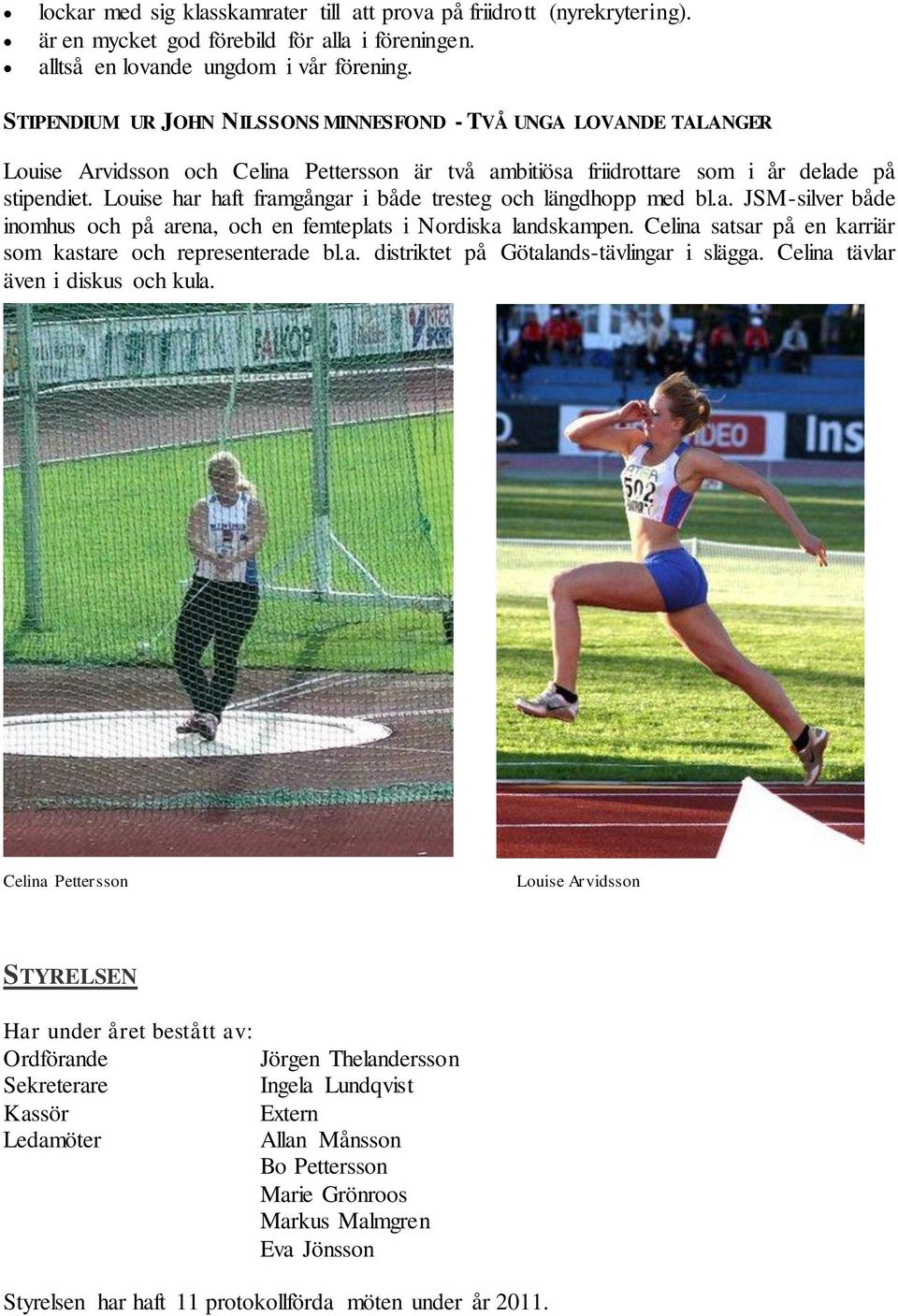 Louise har haft framgångar i både tresteg och längdhopp med bl.a. JSM-silver både inomhus och på arena, och en femteplats i Nordiska landskampen.