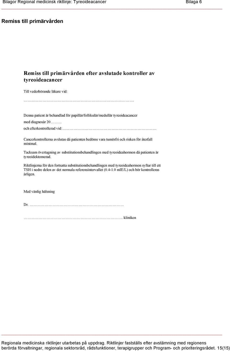 återfall minimal. Tacksam övertagning av substitutionsbehandlingen med tyreoideahormon då patienten är tyreoidektomerad.