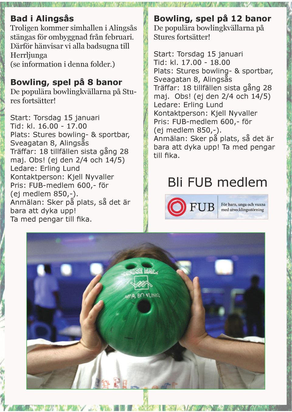 00 Plats: Stures bowling- & sportbar, Sveagatan 8, Alingsås Träffar: 18 tillfällen sista gång 28 maj. Obs!