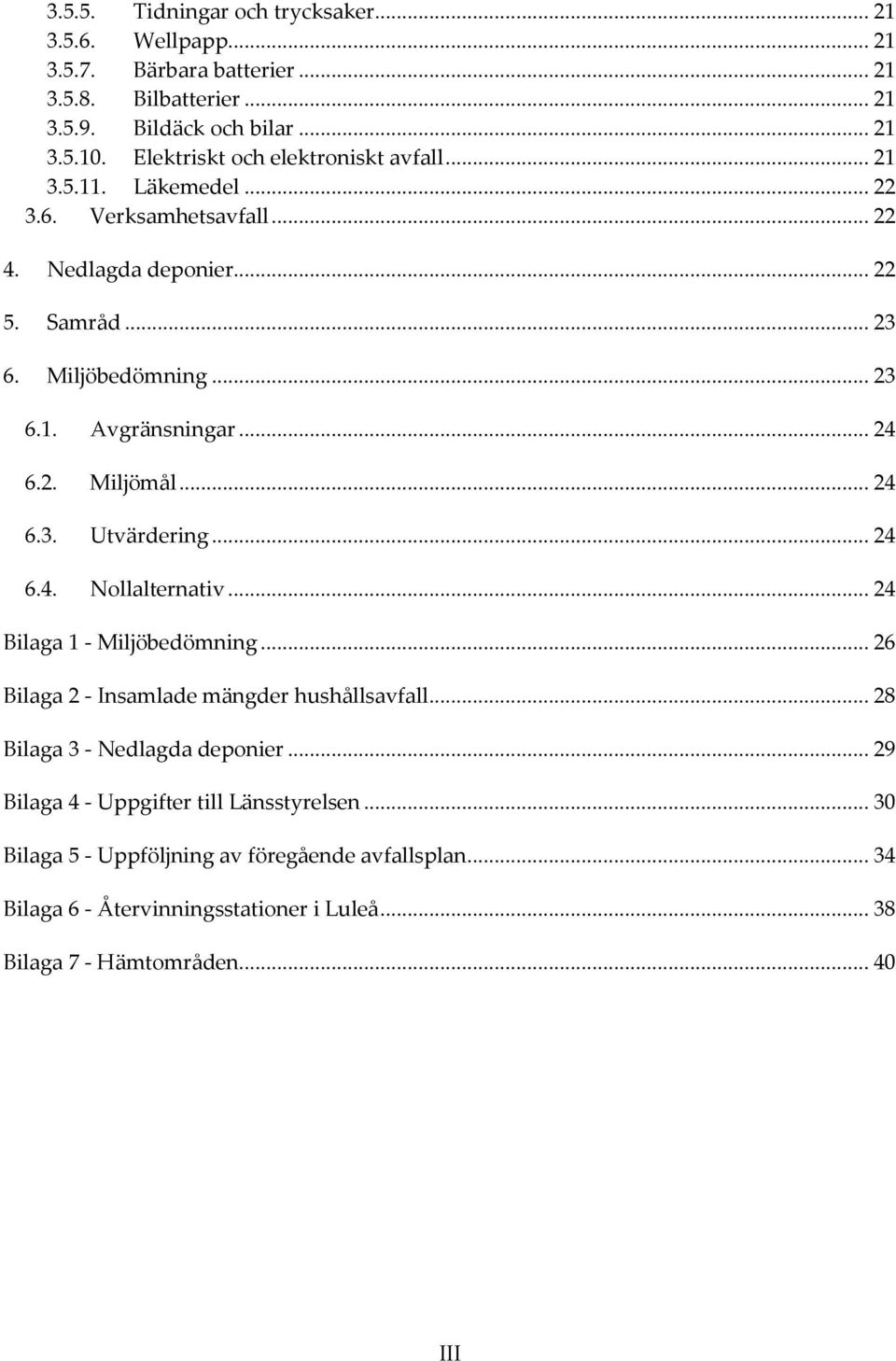 .. 24 6.2. Miljömål... 24 6.3. Utvärdering... 24 6.4. Nollalternativ... 24 Bilaga 1 - Miljöbedömning... 26 Bilaga 2 - Insamlade mängder hushållsavfall.