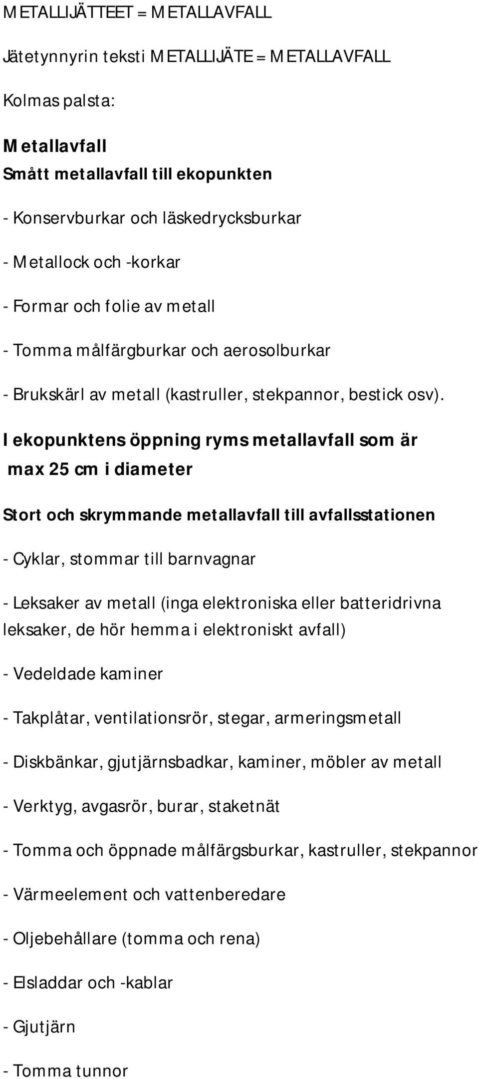 I ekopunktens öppning ryms metallavfall som är max 25 cm i diameter Stort och skrymmande metallavfall till avfallsstationen - Cyklar, stommar till barnvagnar - Leksaker av metall (inga elektroniska