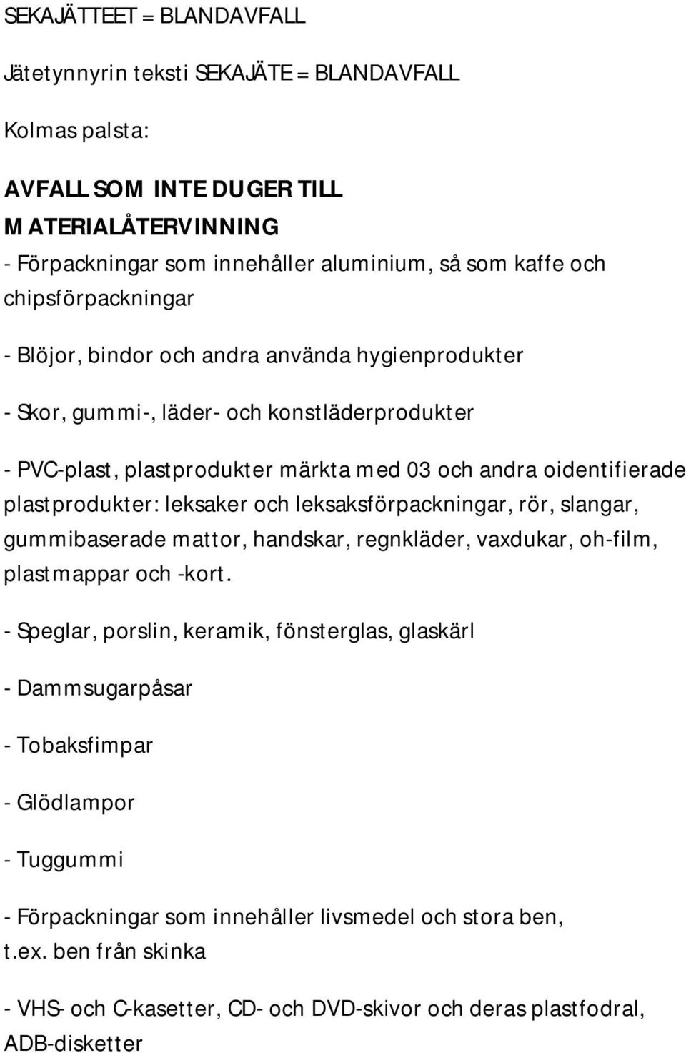 leksaksförpackningar, rör, slangar, gummibaserade mattor, handskar, regnkläder, vaxdukar, oh-film, plastmappar och -kort.