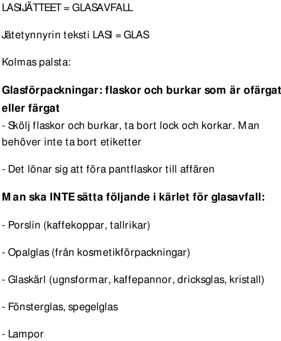 Man behöver inte ta bort etiketter - Det lönar sig att föra pantflaskor till affären Man ska INTE sätta följande i