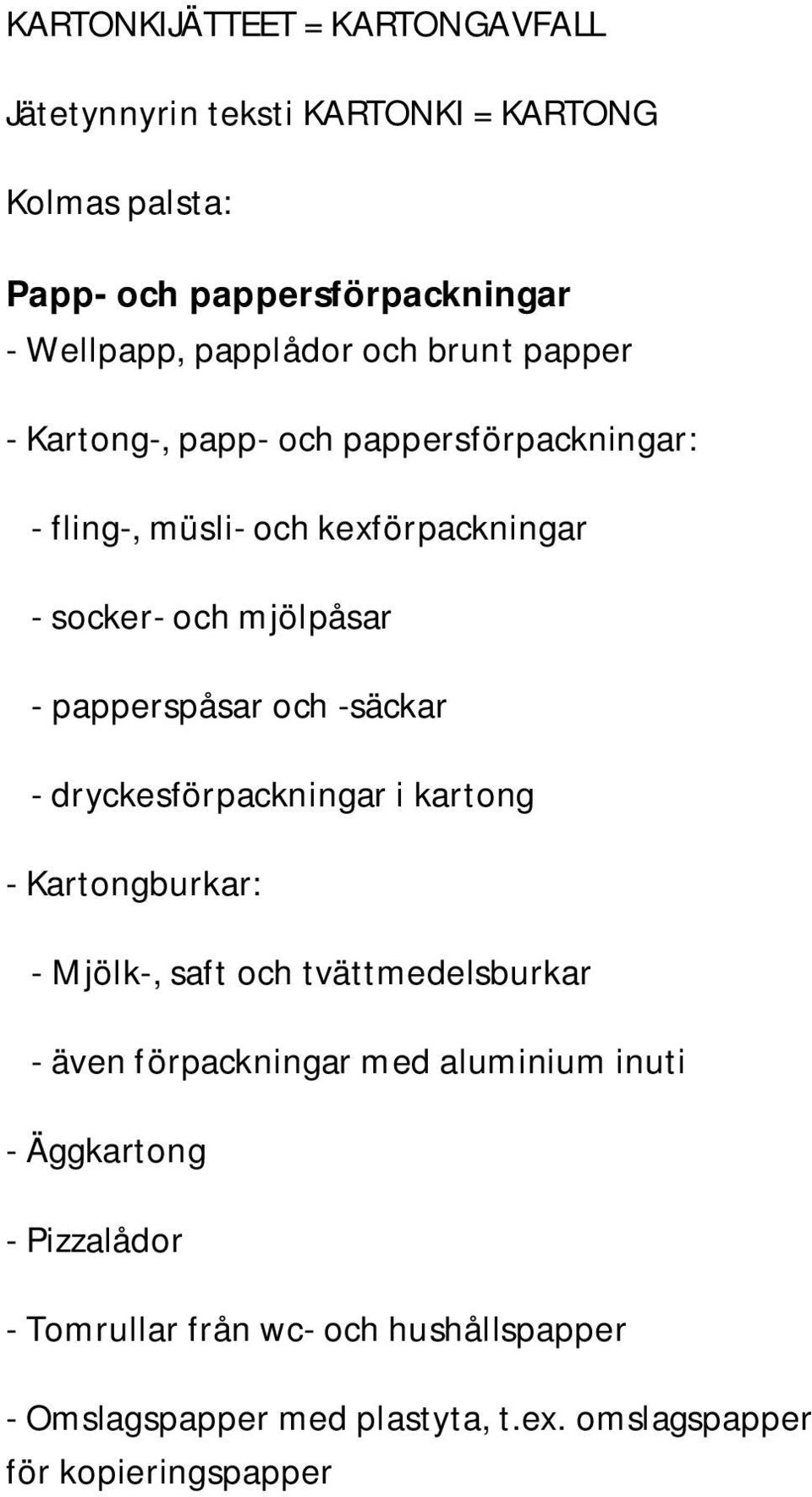 -säckar - dryckesförpackningar i kartong - Kartongburkar: - Mjölk-, saft och tvättmedelsburkar - även förpackningar med aluminium