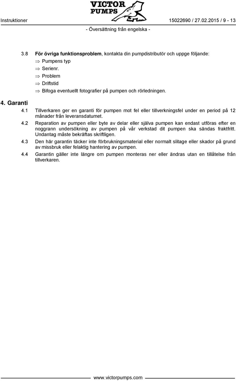 1 Tillverkaren ger en garanti för pumpen mot fel eller tillverkningsfel under en period på 12 månader från leveransdatumet. 4.