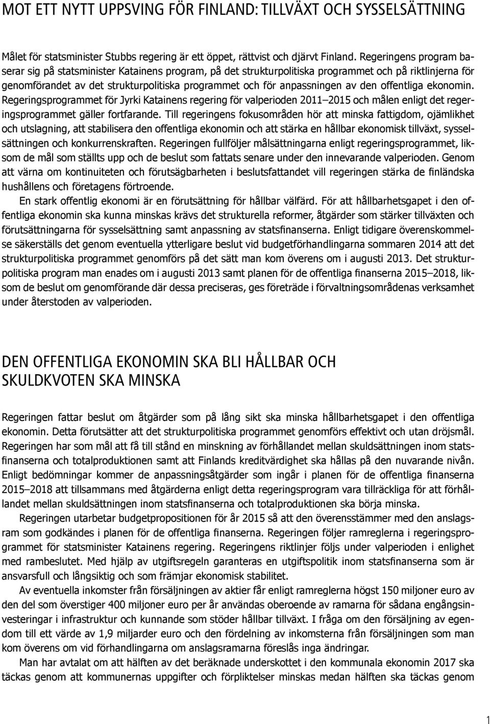 av den offentliga ekonomin. Regeringsprogrammet för Jyrki Katainens regering för valperioden 2011 2015 och målen enligt det regeringsprogrammet gäller fortfarande.