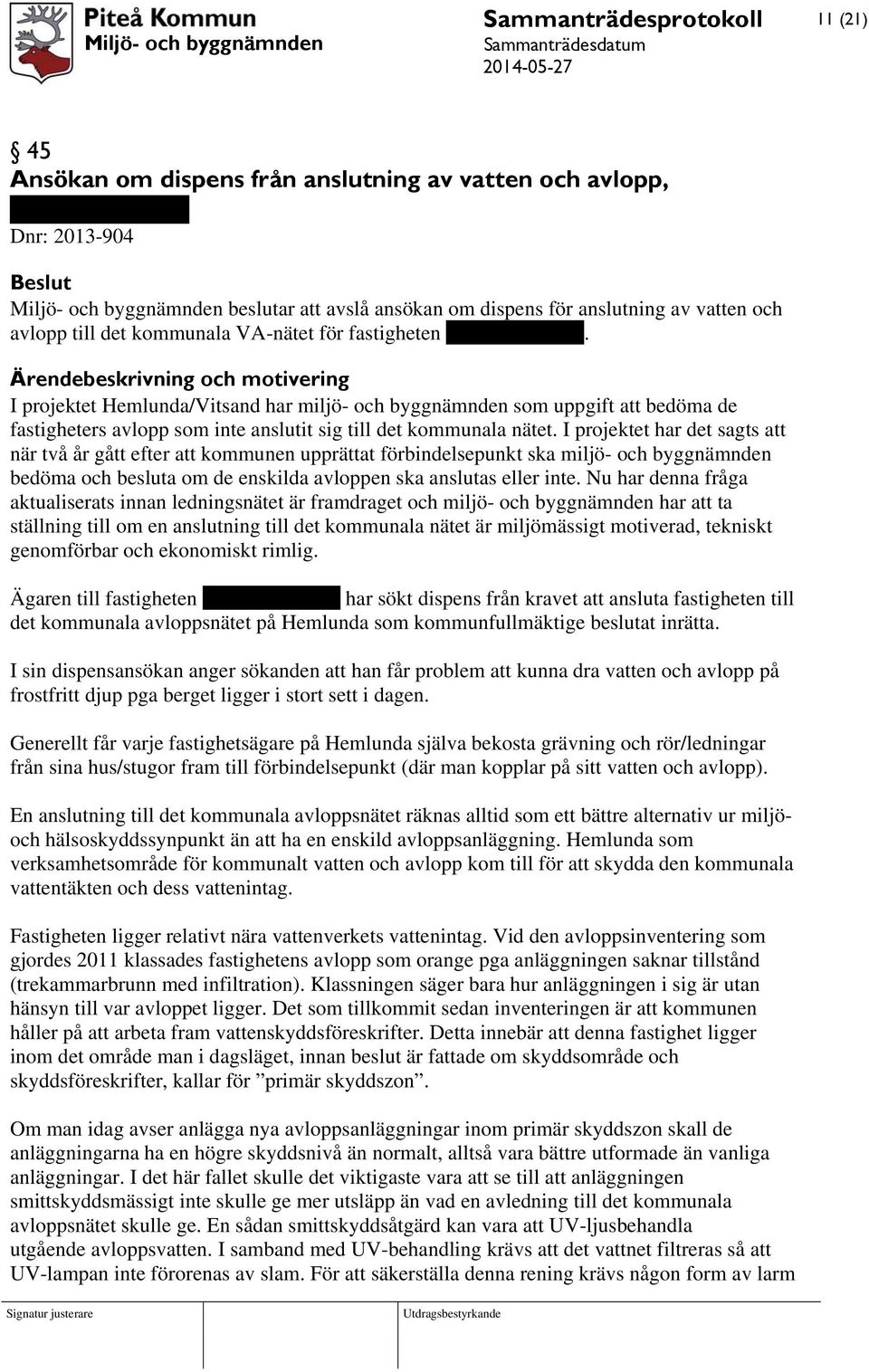 Ärendebeskrivning och motivering I projektet Hemlunda/Vitsand har miljö- och byggnämnden som uppgift att bedöma de fastigheters avlopp som inte anslutit sig till det kommunala nätet.