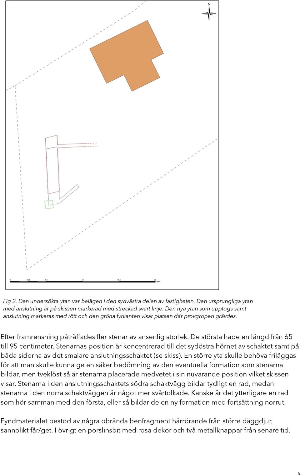 De största hade en längd från 65 till 95 centimeter. Stenarnas position är koncentrerad till det sydöstra hörnet av schaktet samt på båda sidorna av det smalare anslutningsschaktet (se skiss).