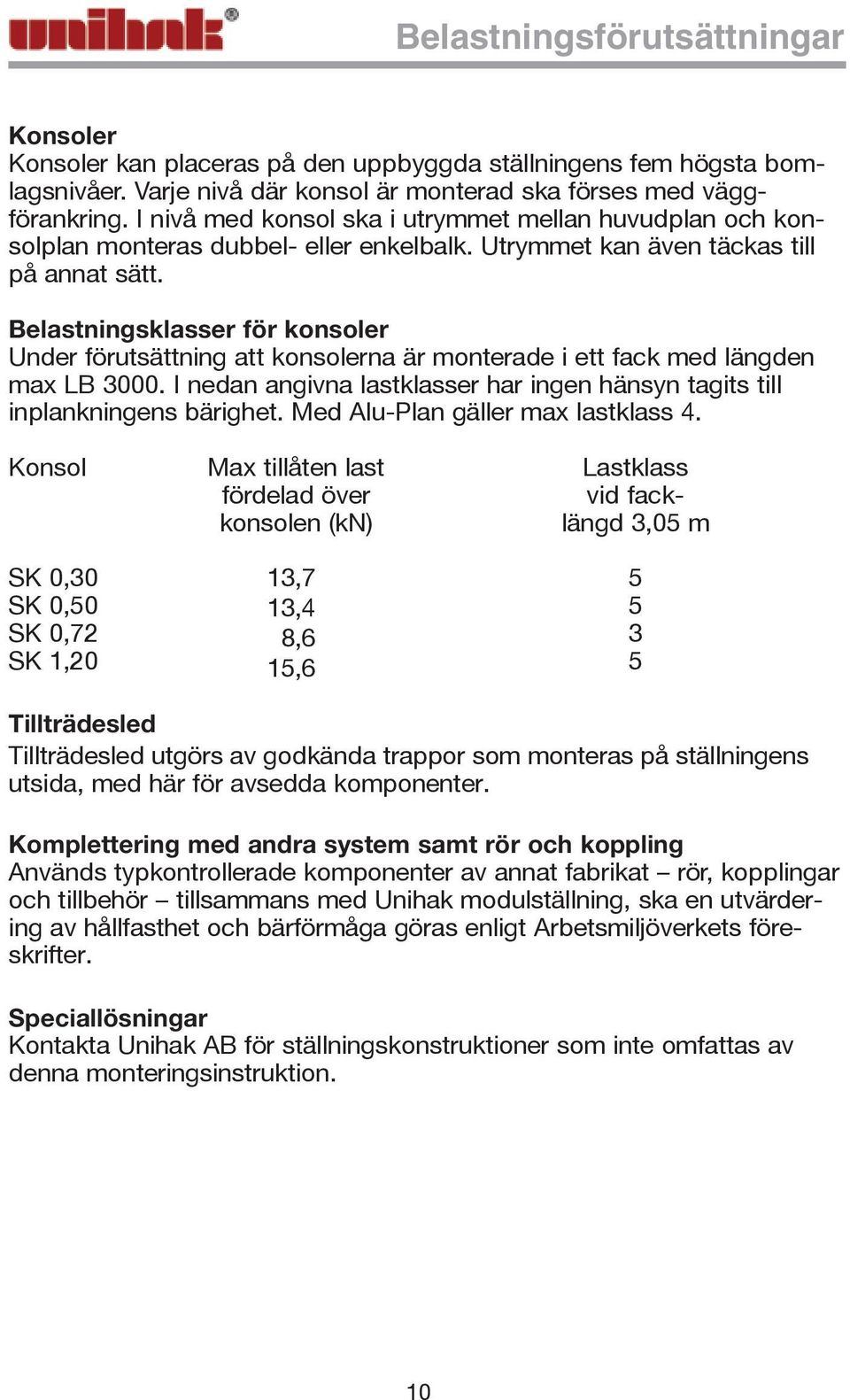 Belastningsklasser för konsoler Under förutsättning att konsolerna är monterade i ett fack med längden max LB 3000. I nedan angivna lastklasser har ingen hänsyn tagits till inplankningens bärighet.