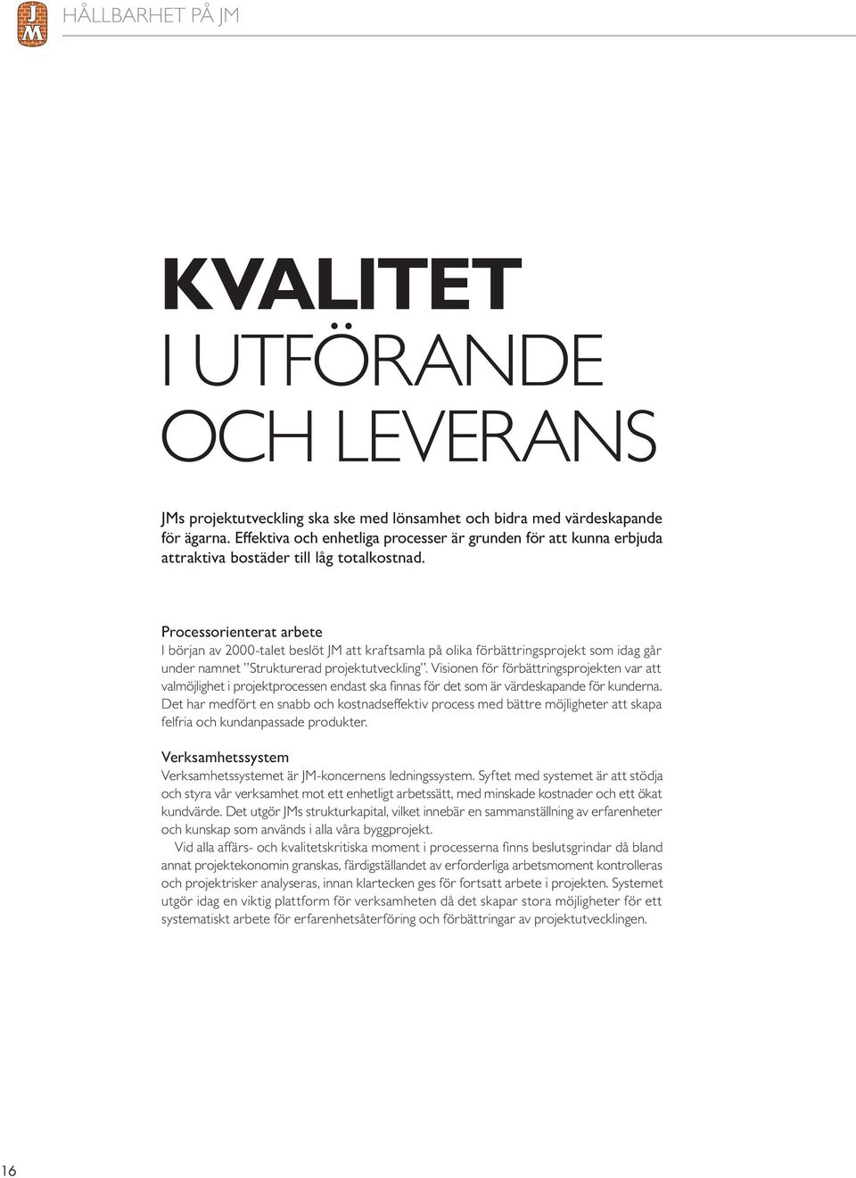 Processorienterat arbete I början av 2000-talet beslöt JM att kraftsamla på olika förbättringsprojekt som idag går under namnet Strukturerad projektutveckling.