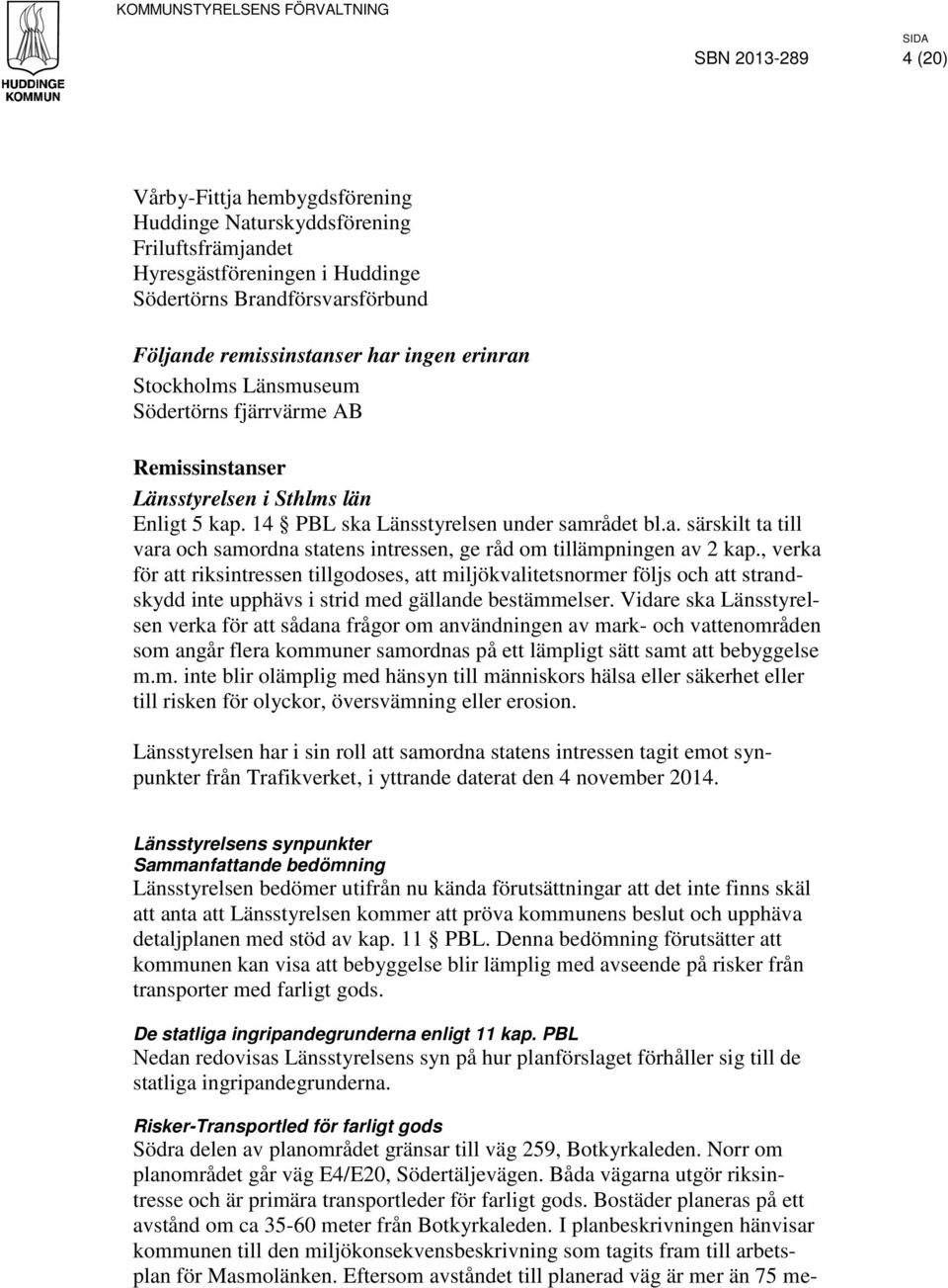 , verka för att riksintressen tillgodoses, att miljökvalitetsnormer följs och att strandskydd inte upphävs i strid med gällande bestämmelser.