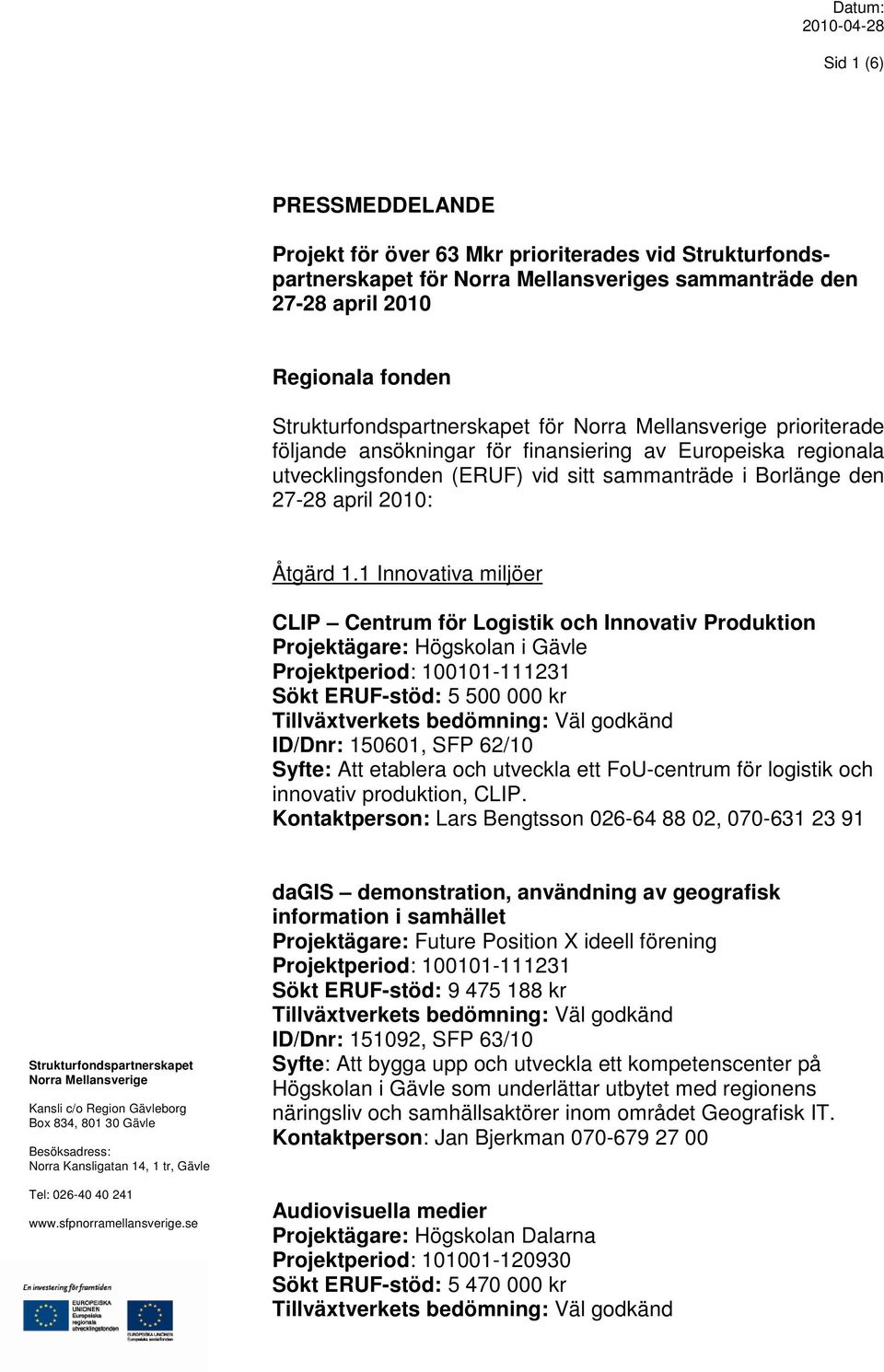 1 Innovativa miljöer CLIP Centrum för Logistik och Innovativ Produktion Projektägare: Högskolan i Gävle Sökt ERUF-stöd: 5 500 000 kr ID/Dnr: 150601, SFP 62/10 Syfte: Att etablera och utveckla ett