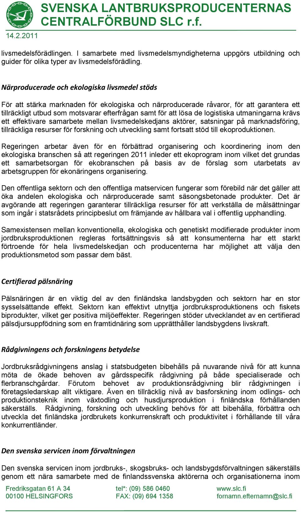 de logistiska utmaningarna krävs ett effektivare samarbete mellan livsmedelskedjans aktörer, satsningar på marknadsföring, tillräckliga resurser för forskning och utveckling samt fortsatt stöd till