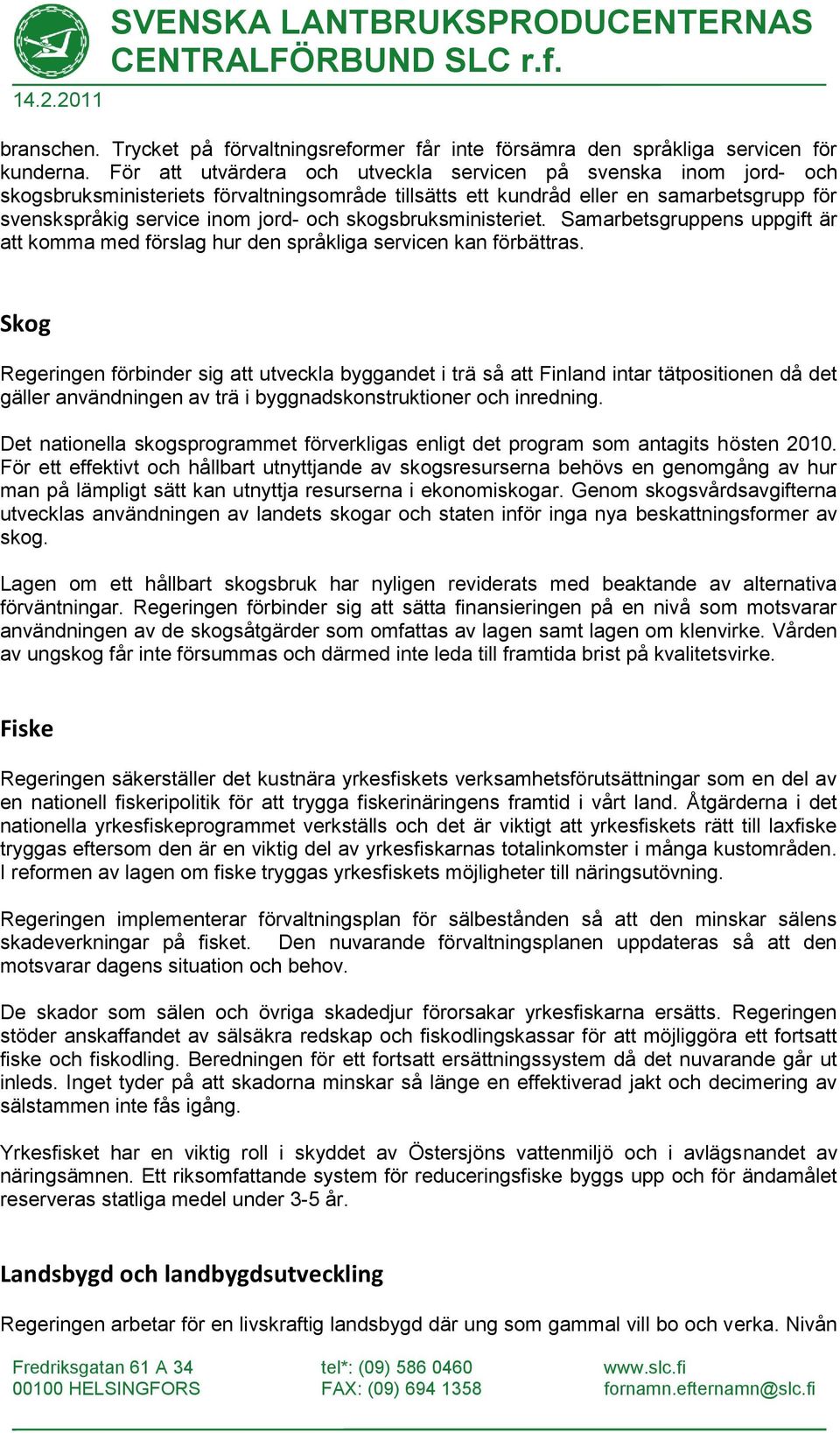 skogsbruksministeriet. Samarbetsgruppens uppgift är att komma med förslag hur den språkliga servicen kan förbättras.