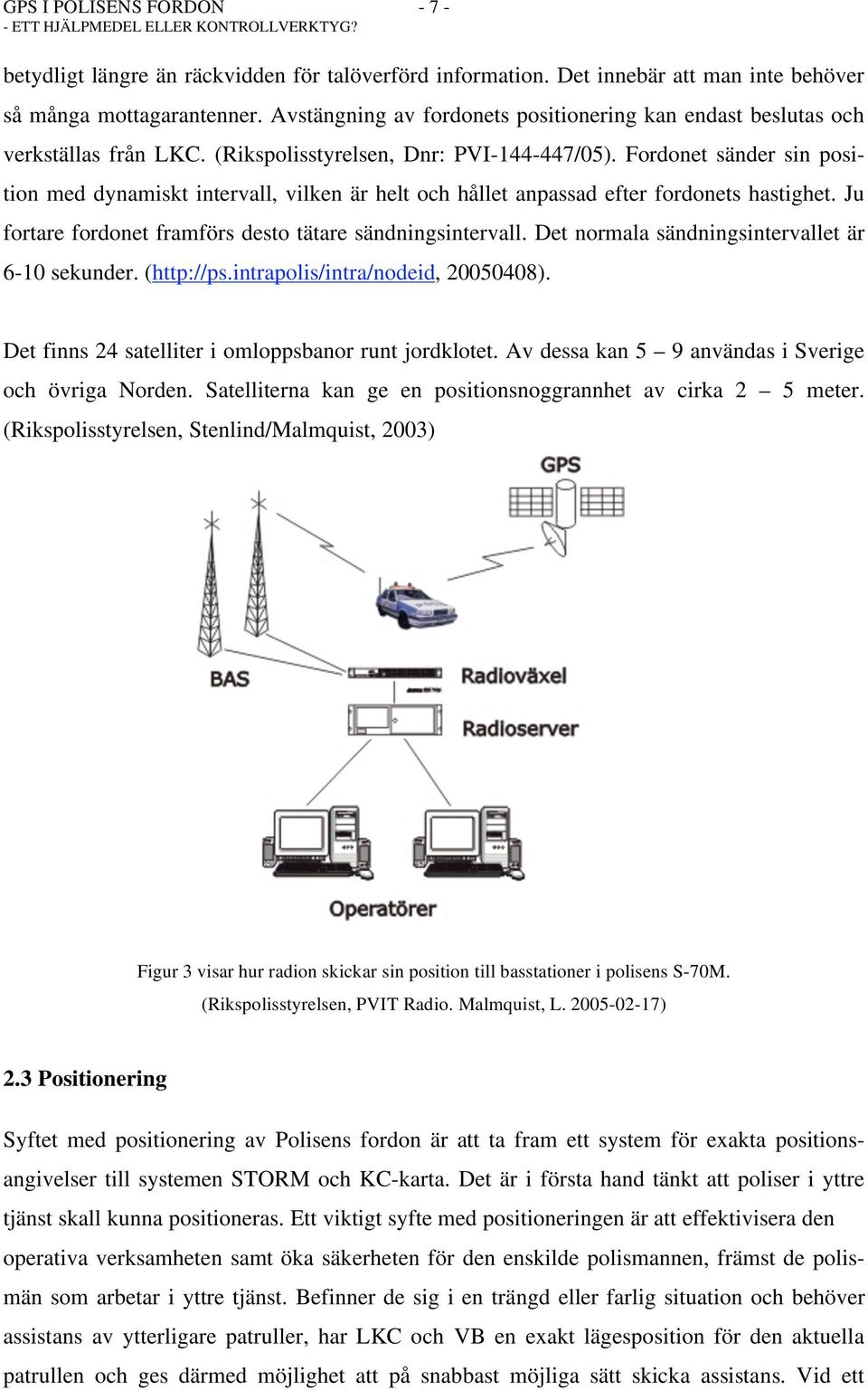 Fordonet sänder sin position med dynamiskt intervall, vilken är helt och hållet anpassad efter fordonets hastighet. Ju fortare fordonet framförs desto tätare sändningsintervall.
