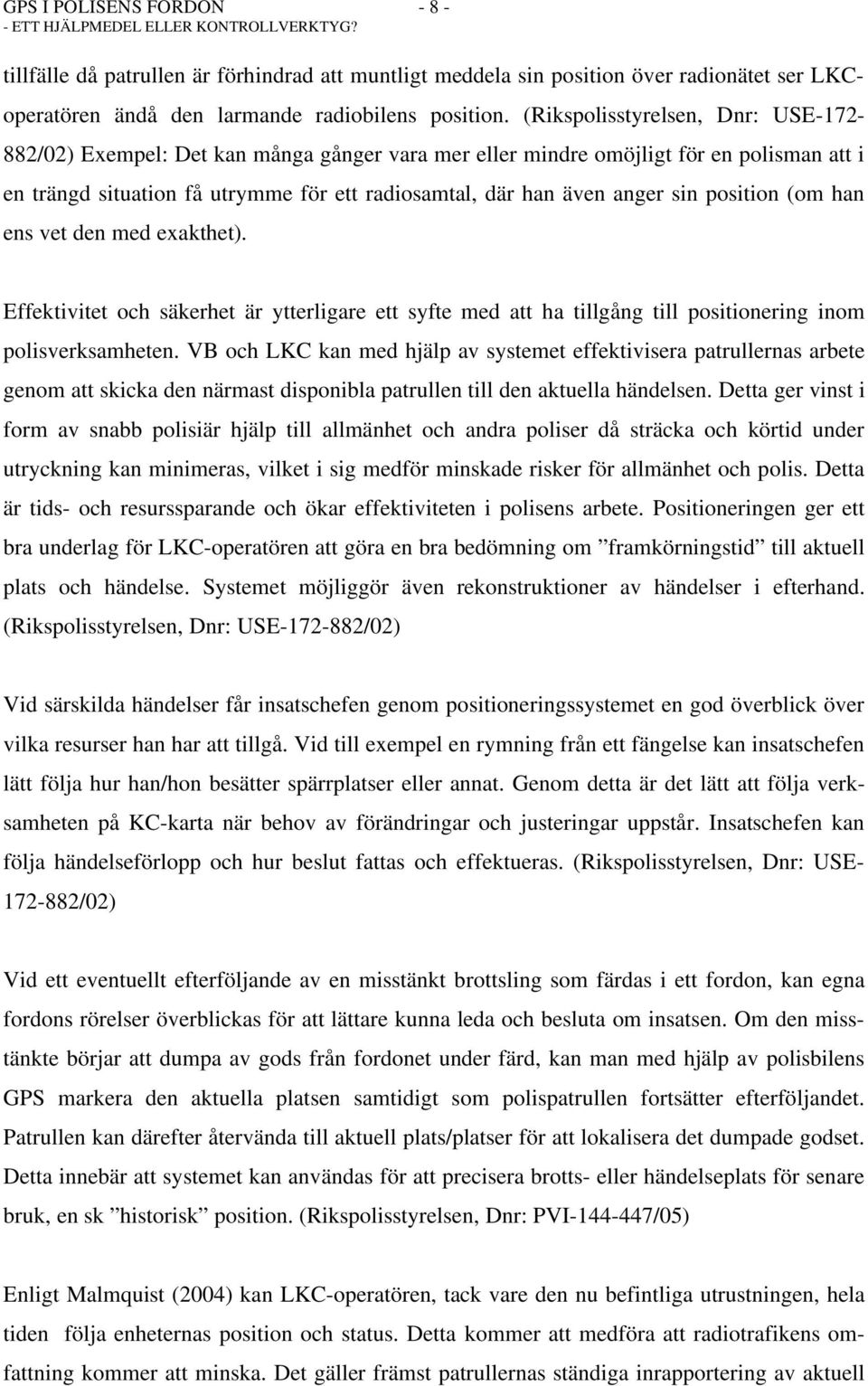 position (om han ens vet den med exakthet). Effektivitet och säkerhet är ytterligare ett syfte med att ha tillgång till positionering inom polisverksamheten.