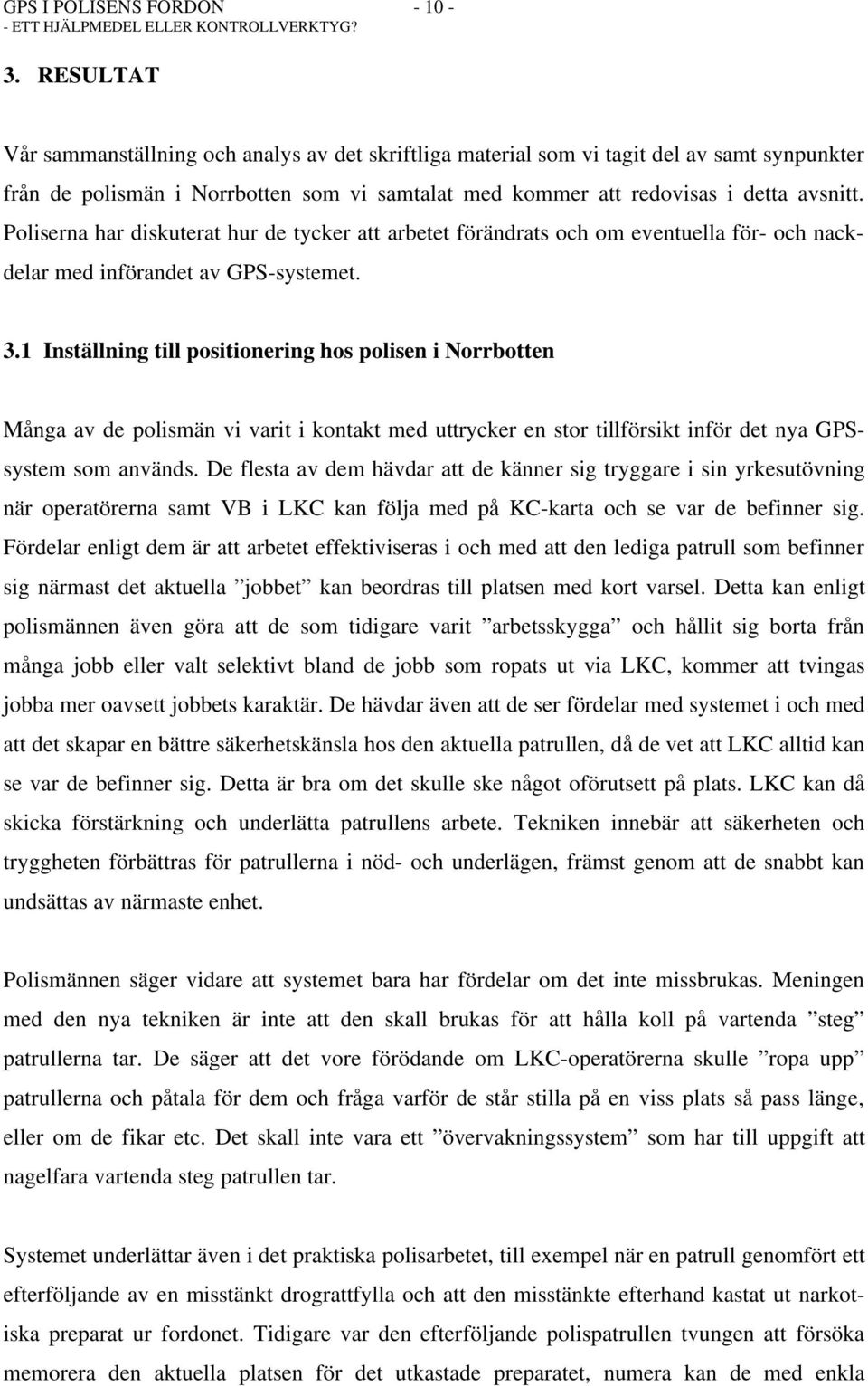 Poliserna har diskuterat hur de tycker att arbetet förändrats och om eventuella för- och nackdelar med införandet av GPS-systemet. 3.