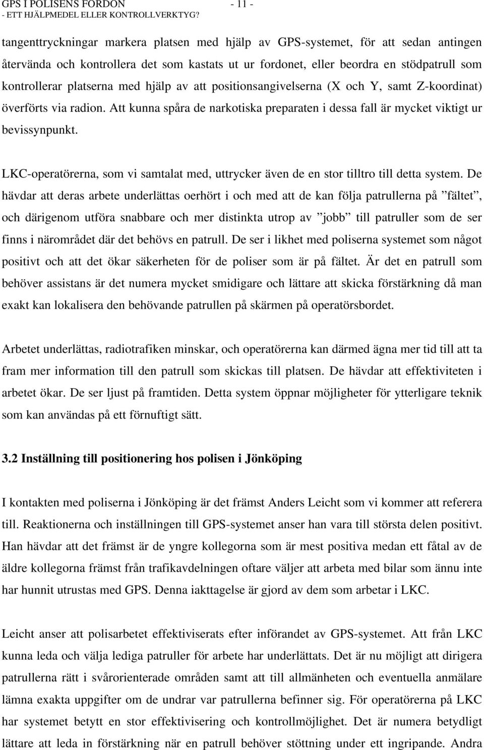 Att kunna spåra de narkotiska preparaten i dessa fall är mycket viktigt ur bevissynpunkt. LKC-operatörerna, som vi samtalat med, uttrycker även de en stor tilltro till detta system.