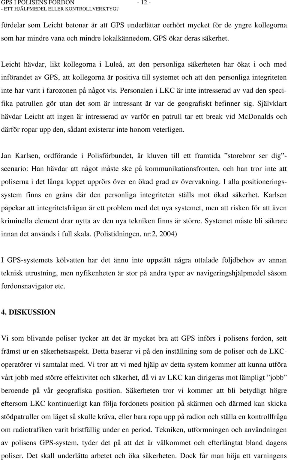 i farozonen på något vis. Personalen i LKC är inte intresserad av vad den specifika patrullen gör utan det som är intressant är var de geografiskt befinner sig.