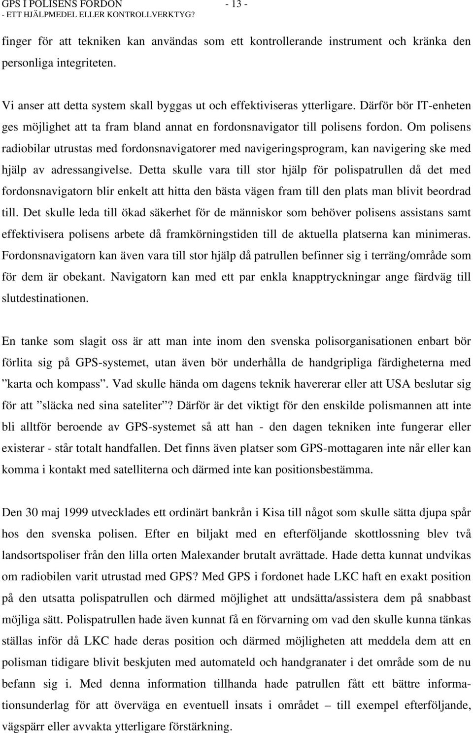 Om polisens radiobilar utrustas med fordonsnavigatorer med navigeringsprogram, kan navigering ske med hjälp av adressangivelse.
